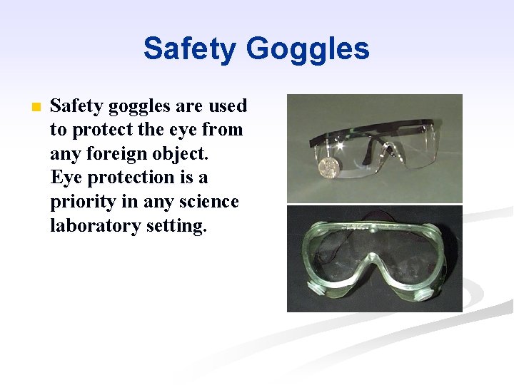 Safety Goggles n Safety goggles are used to protect the eye from any foreign