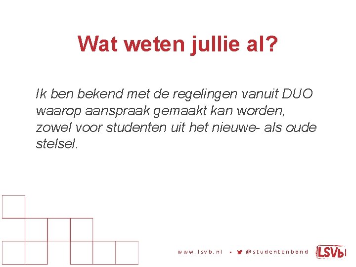 Wat weten jullie al? Ik ben bekend met de regelingen vanuit DUO waarop aanspraak