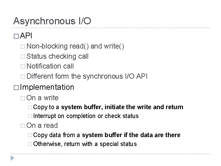 Asynchronous I/O � API � Non-blocking read() and write() � Status checking call �