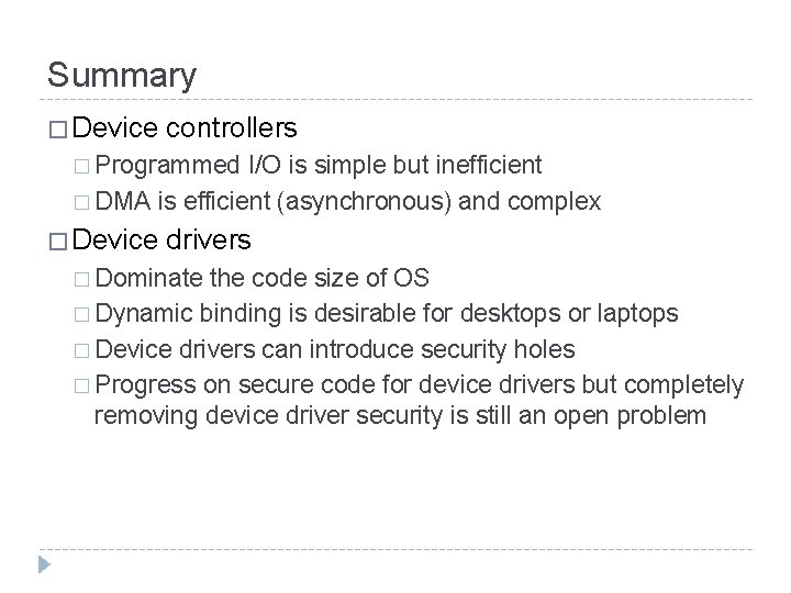 Summary � Device controllers � Programmed I/O is simple but inefficient � DMA is