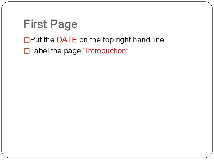 First Page �Put the DATE on the top right hand line. �Label the page