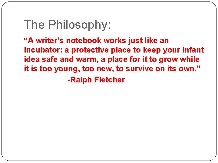 The Philosophy: “A writer’s notebook works just like an incubator: a protective place to