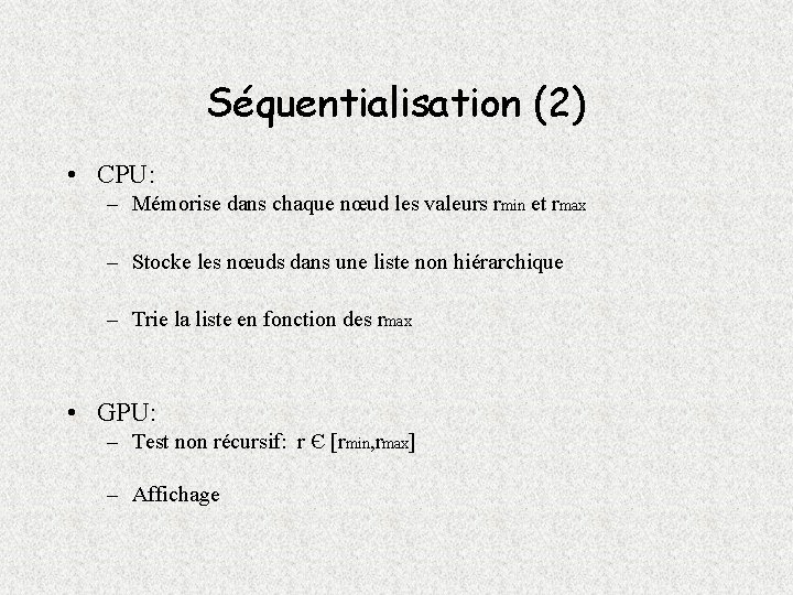 Séquentialisation (2) • CPU: – Mémorise dans chaque nœud les valeurs rmin et rmax