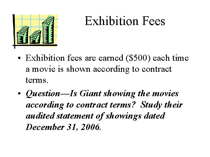 Exhibition Fees • Exhibition fees are earned ($500) each time a movie is shown