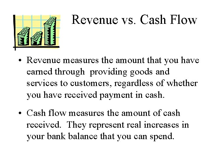 Revenue vs. Cash Flow • Revenue measures the amount that you have earned through
