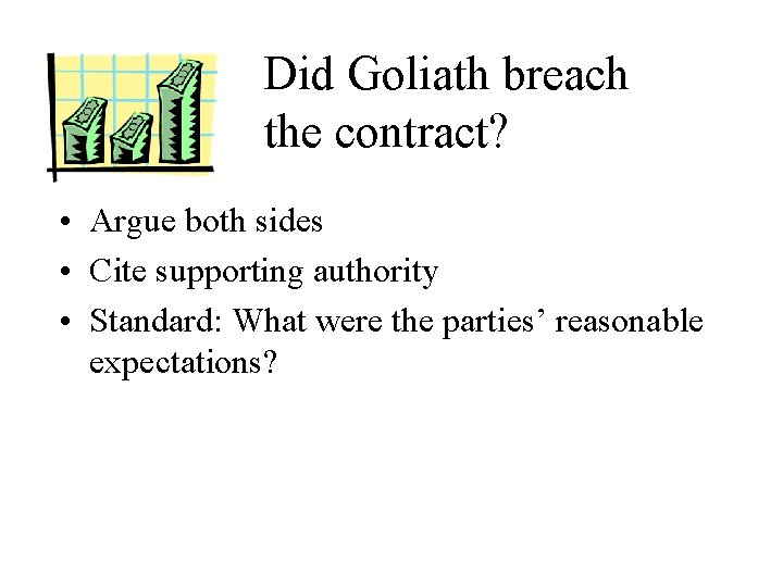 Did Goliath breach the contract? • Argue both sides • Cite supporting authority •