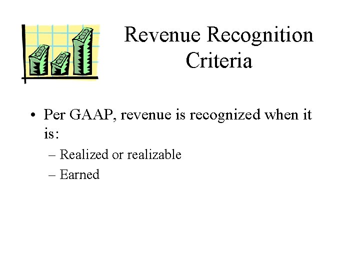 Revenue Recognition Criteria • Per GAAP, revenue is recognized when it is: – Realized