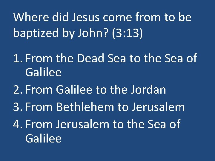 Where did Jesus come from to be baptized by John? (3: 13) 1. From