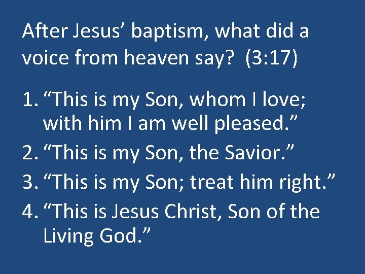 After Jesus’ baptism, what did a voice from heaven say? (3: 17) 1. “This