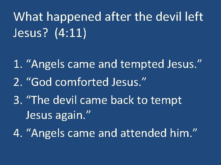 What happened after the devil left Jesus? (4: 11) 1. “Angels came and tempted