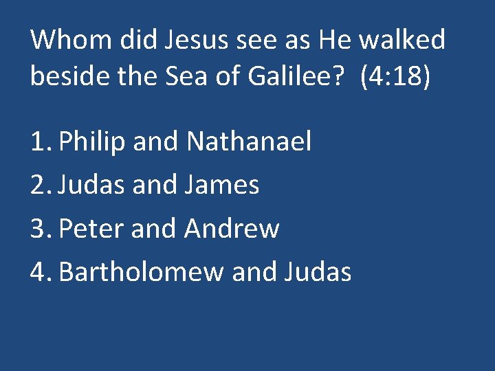 Whom did Jesus see as He walked beside the Sea of Galilee? (4: 18)