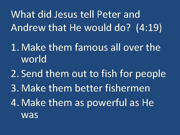 What did Jesus tell Peter and Andrew that He would do? (4: 19) 1.