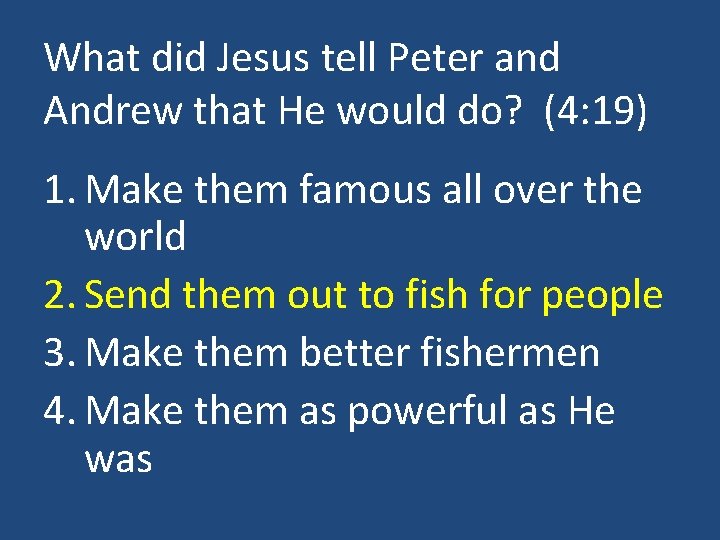 What did Jesus tell Peter and Andrew that He would do? (4: 19) 1.