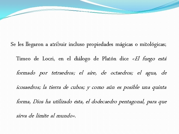 Se les llegaron a atribuir incluso propiedades mágicas o mitológicas; Timeo de Locri, en