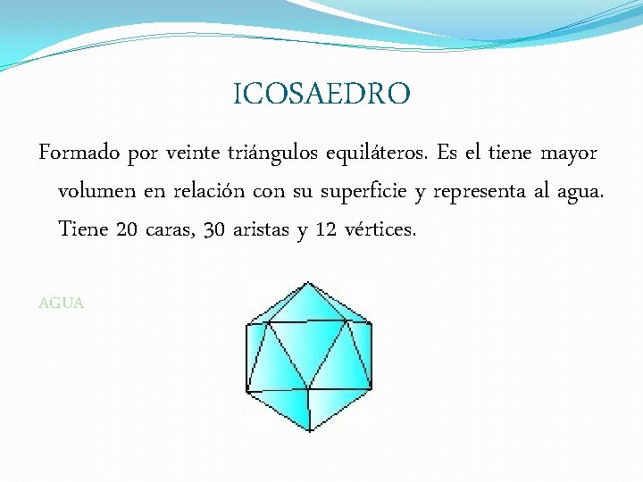 ICOSAEDRO Formado por veinte triángulos equiláteros. Es el tiene mayor volumen en relación con