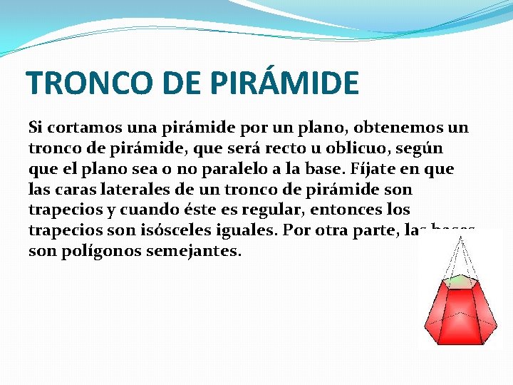 TRONCO DE PIRÁMIDE Si cortamos una pirámide por un plano, obtenemos un tronco de