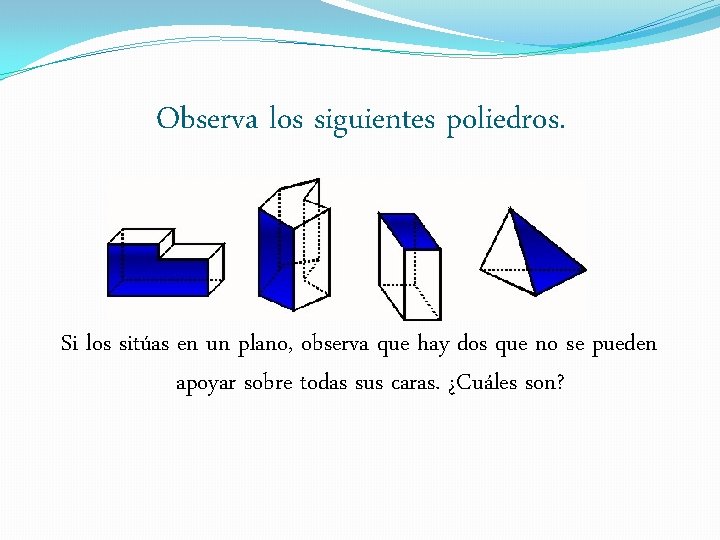 Observa los siguientes poliedros. Si los sitúas en un plano, observa que hay dos
