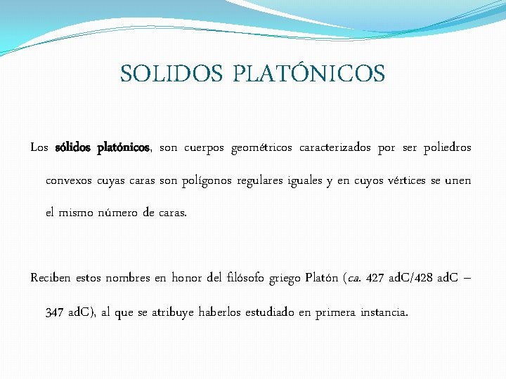 SOLIDOS PLATÓNICOS Los sólidos platónicos, son cuerpos geométricos caracterizados por ser poliedros convexos cuyas