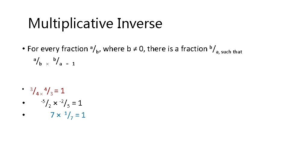 Multiplicative Inverse • For every fraction a/b, where b ≠ 0, there is a