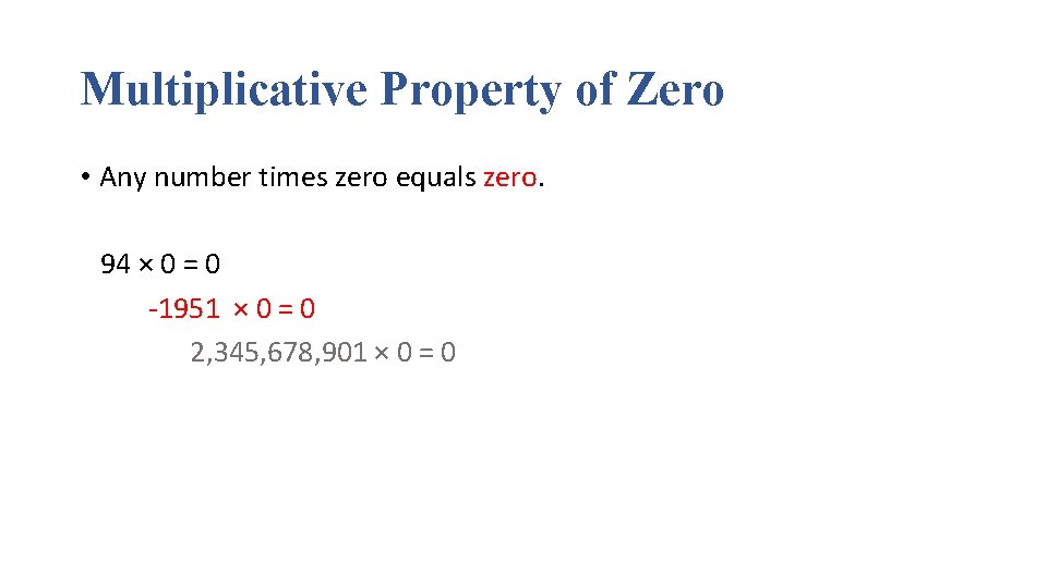 Multiplicative Property of Zero • Any number times zero equals zero. 94 × 0