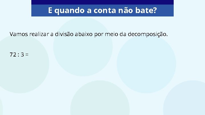 E quando a conta não bate? Vamos realizar a divisão abaixo por meio da