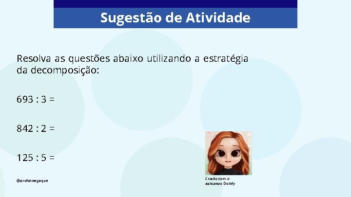 Sugestão de Atividade Resolva as questões abaixo utilizando a estratégia da decomposição: 693 :