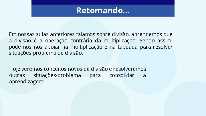 Retomando. . . Em nossas aulas anteriores falamos sobre divisão, aprendemos que a divisão