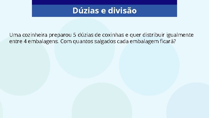 Dúzias e divisão Uma cozinheira preparou 5 dúzias de coxinhas e quer distribuir igualmente