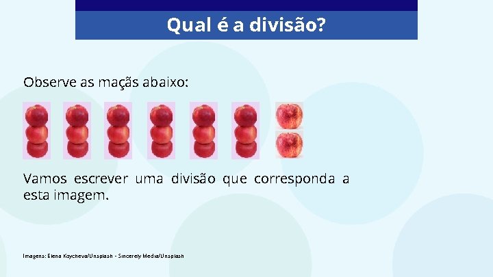 Qual é a divisão? Observe as maçãs abaixo: Vamos escrever uma divisão que corresponda