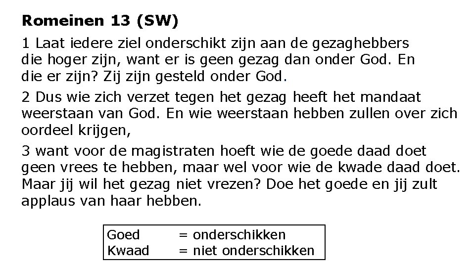 Romeinen 13 (SW) 1 Laat iedere ziel onderschikt zijn aan de gezaghebbers die hoger