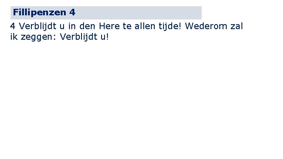 Fillipenzen 4 4 Verblijdt u in den Here te allen tijde! Wederom zal ik