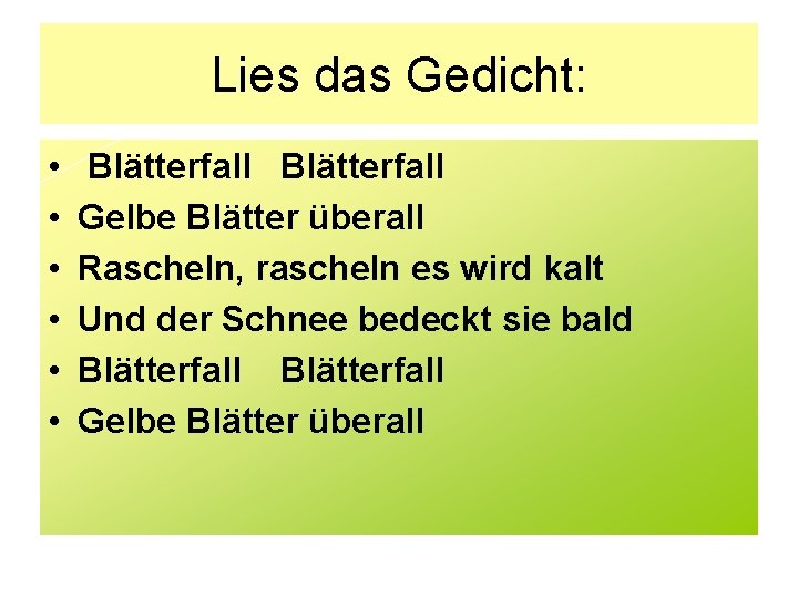 Lies das Gedicht: • • • Blätterfall Gelbe Blätter überall Rascheln, rascheln es wird