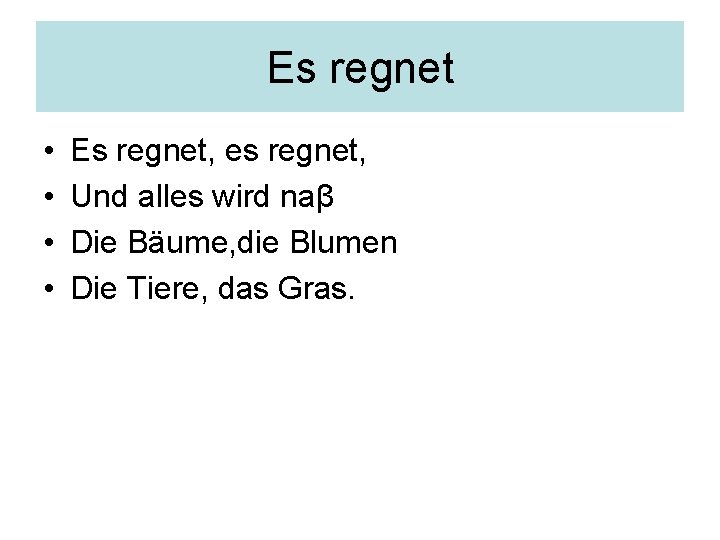 Es regnet • • Es regnet, es regnet, Und alles wird naβ Die Bäume,