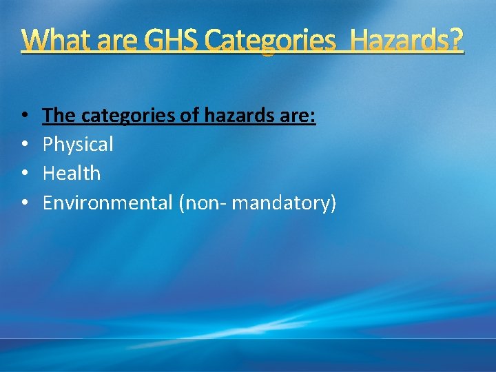 What are GHS Categories Hazards? • • The categories of hazards are: Physical Health