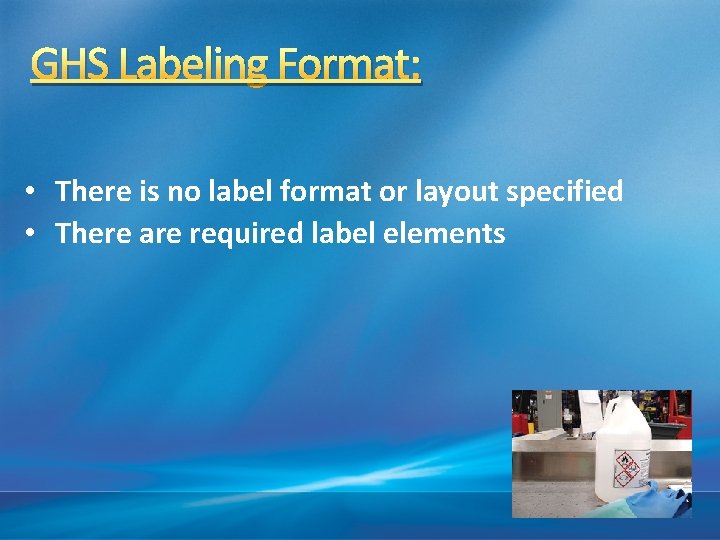 GHS Labeling Format: • There is no label format or layout specified • There