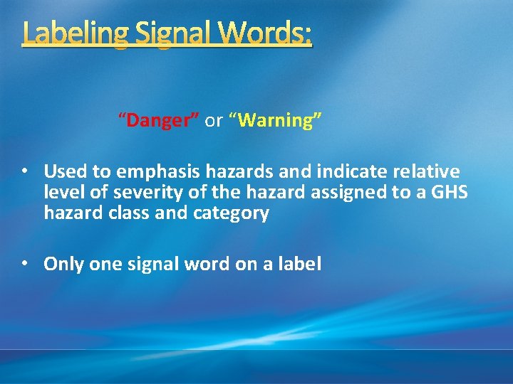 Labeling Signal Words: “Danger” or “Warning” • Used to emphasis hazards and indicate relative