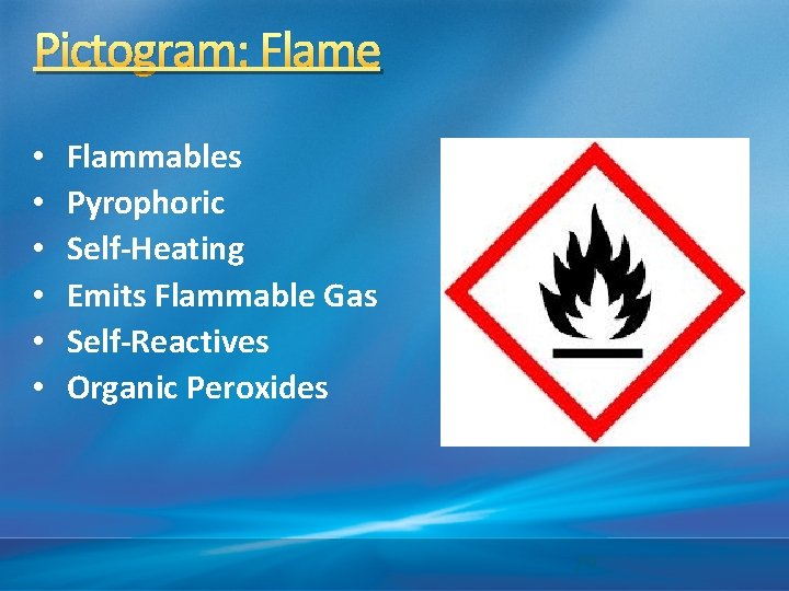 Pictogram: Flame • • • Flammables Pyrophoric Self-Heating Emits Flammable Gas Self-Reactives Organic Peroxides