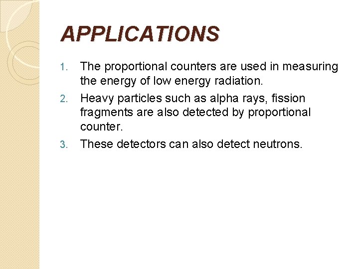 APPLICATIONS 1. 2. 3. The proportional counters are used in measuring the energy of