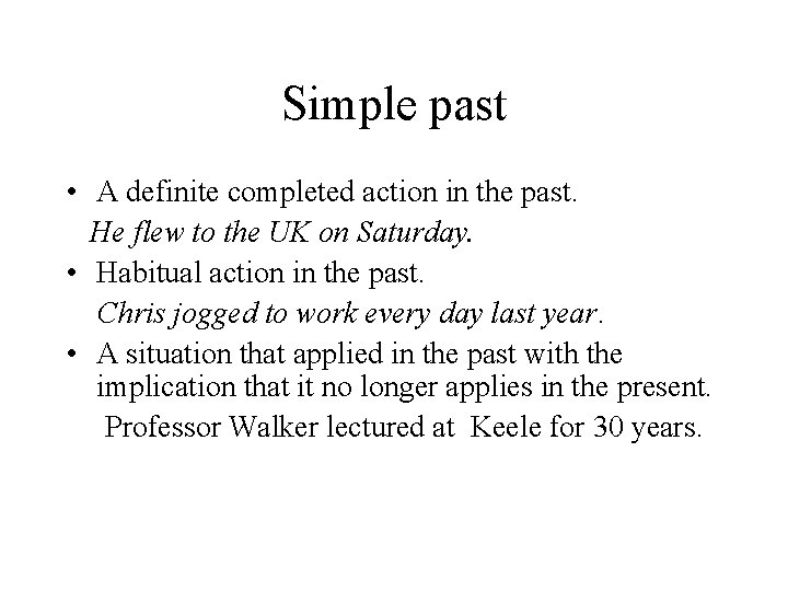 Simple past • A definite completed action in the past. He flew to the