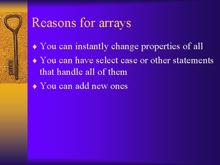 Reasons for arrays ¨ You can instantly change properties of all ¨ You can