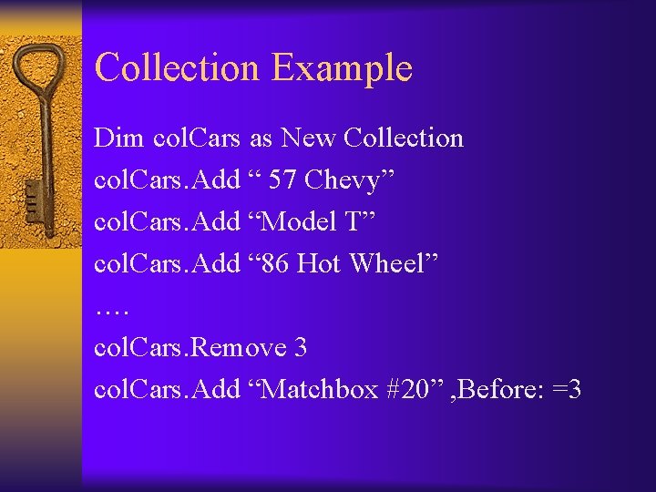Collection Example Dim col. Cars as New Collection col. Cars. Add “ 57 Chevy”