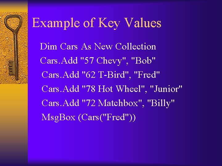 Example of Key Values Dim Cars As New Collection Cars. Add "57 Chevy", "Bob"