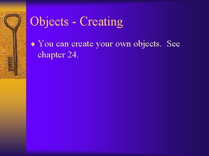 Objects - Creating ¨ You can create your own objects. See chapter 24. 