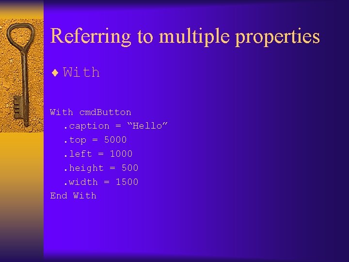 Referring to multiple properties ¨ With cmd. Button. caption = “Hello”. top = 5000.