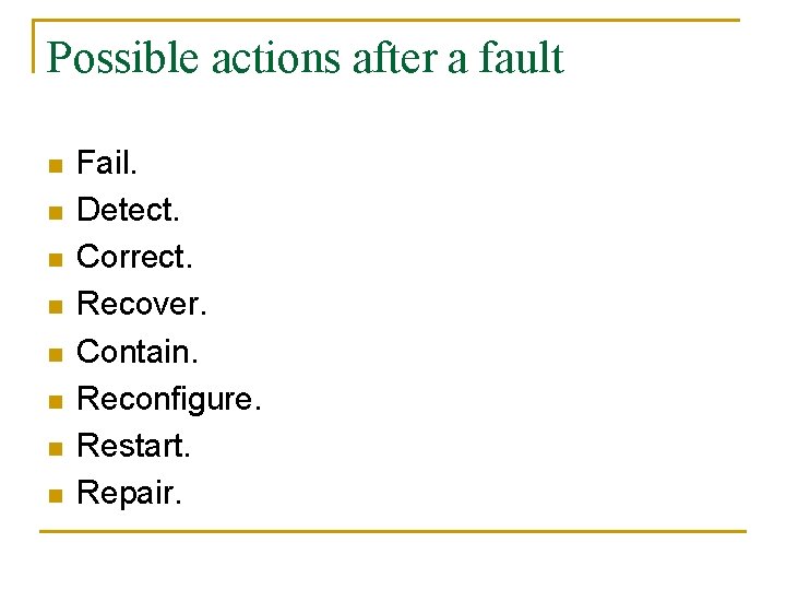 Possible actions after a fault n n n n Fail. Detect. Correct. Recover. Contain.