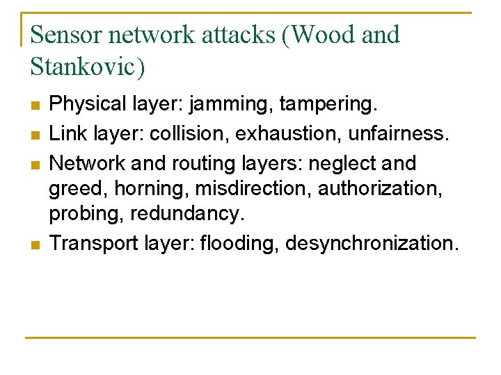 Sensor network attacks (Wood and Stankovic) n n Physical layer: jamming, tampering. Link layer: