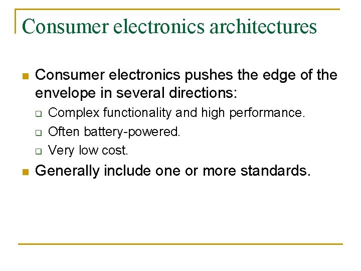 Consumer electronics architectures n Consumer electronics pushes the edge of the envelope in several