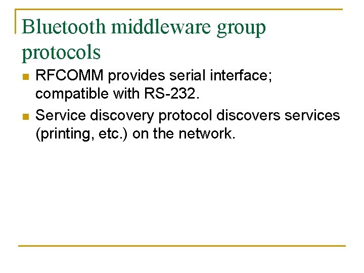 Bluetooth middleware group protocols n n RFCOMM provides serial interface; compatible with RS-232. Service