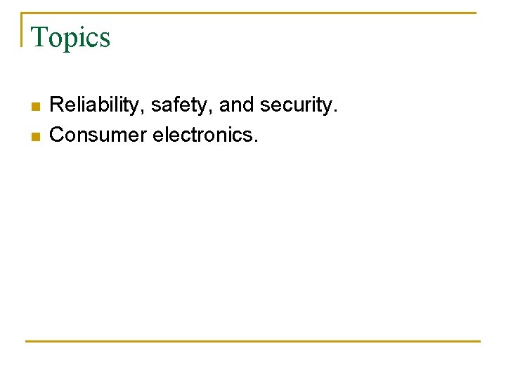 Topics n n Reliability, safety, and security. Consumer electronics. 