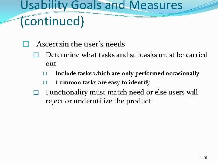 Usability Goals and Measures (continued) � Ascertain the user’s needs � Determine what tasks